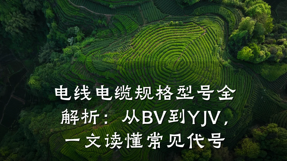 电线电缆规格型号全解析:从BV到YJV,一文读懂常见代号
