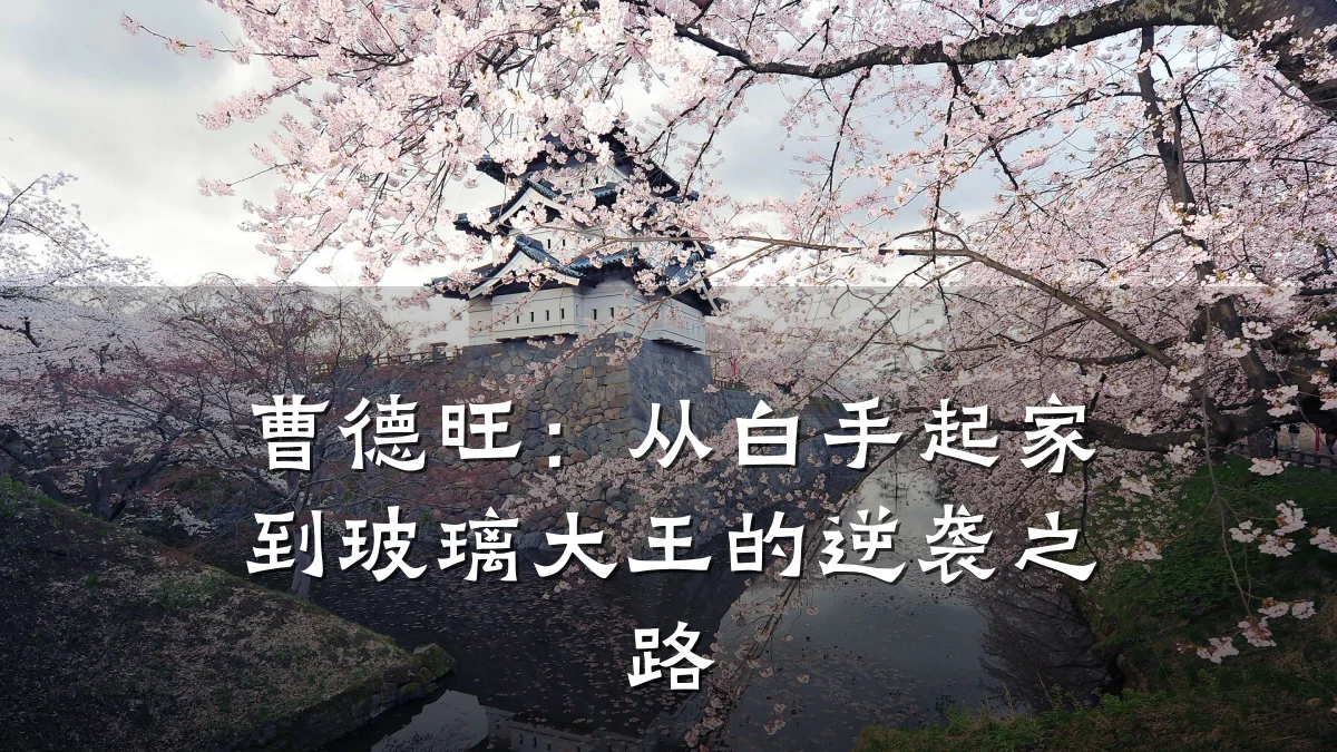 曹德旺:从白手起家到玻璃大王的逆袭之路