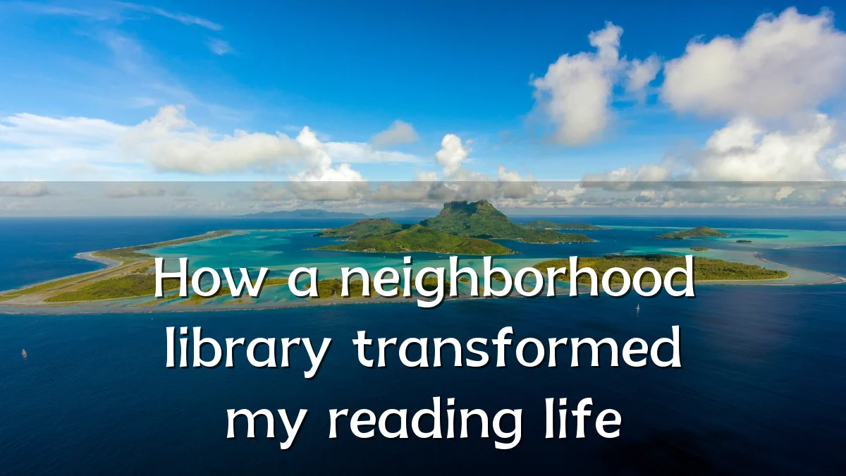 How a neighborhood library transformed my reading life