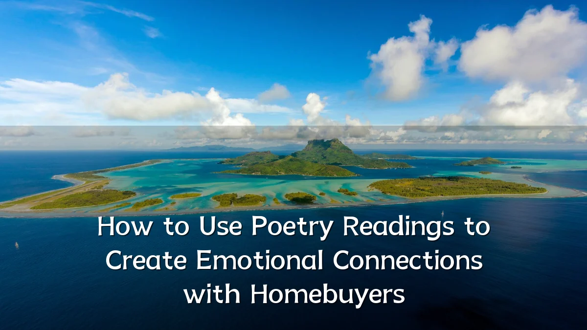 How to Use Poetry Readings to Create Emotional Connections with Homebuyers