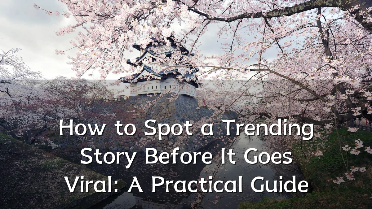 How to Spot a Trending Story Before It Goes Viral: A Practical Guide