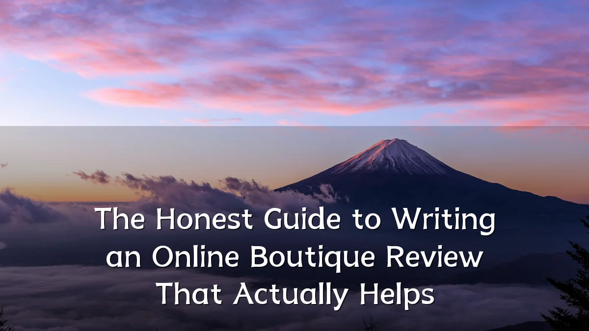 The Honest Guide to Writing an Online Boutique Review That Actually Helps