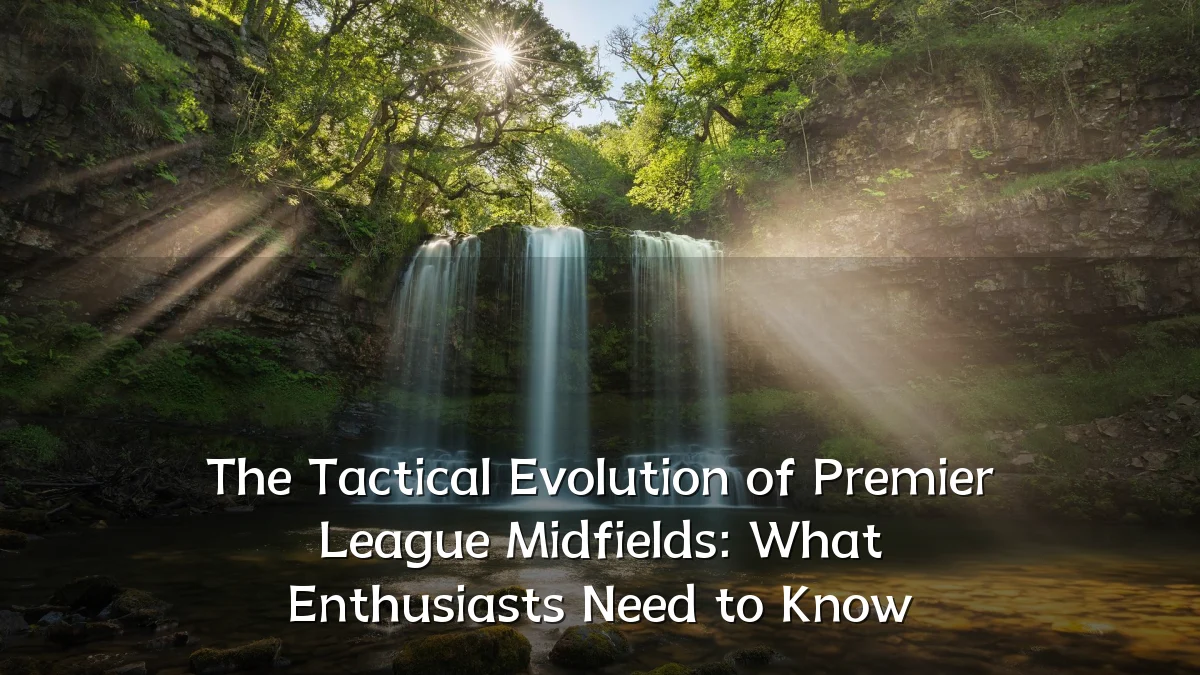 The Tactical Evolution of Premier League Midfields: What Enthusiasts Need to Know