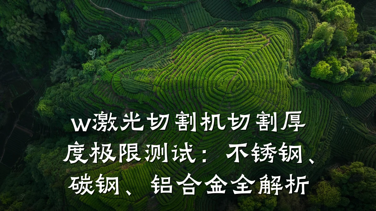w激光切割机切割厚度极限测试:不锈钢、碳钢、铝合金全解析