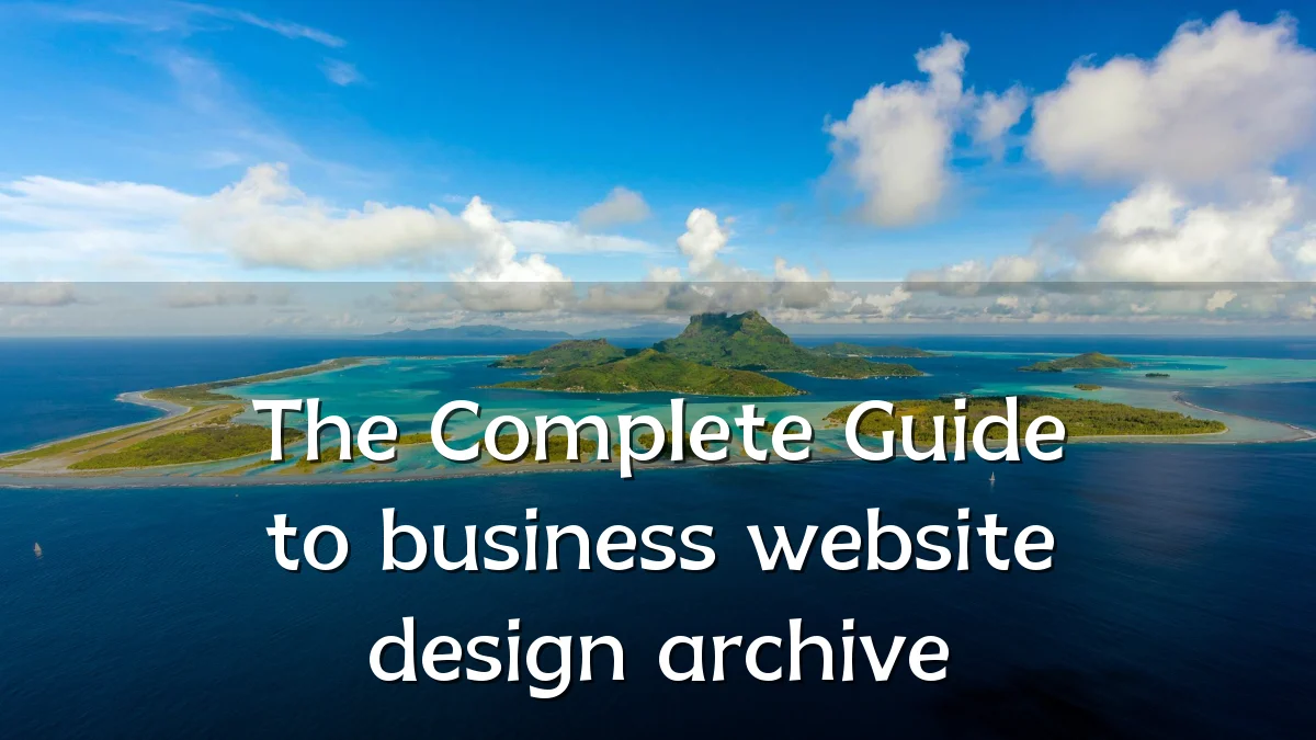 The Complete Guide to business website design archive