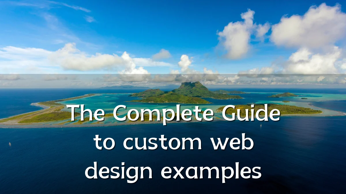 The Complete Guide to custom web design examples
