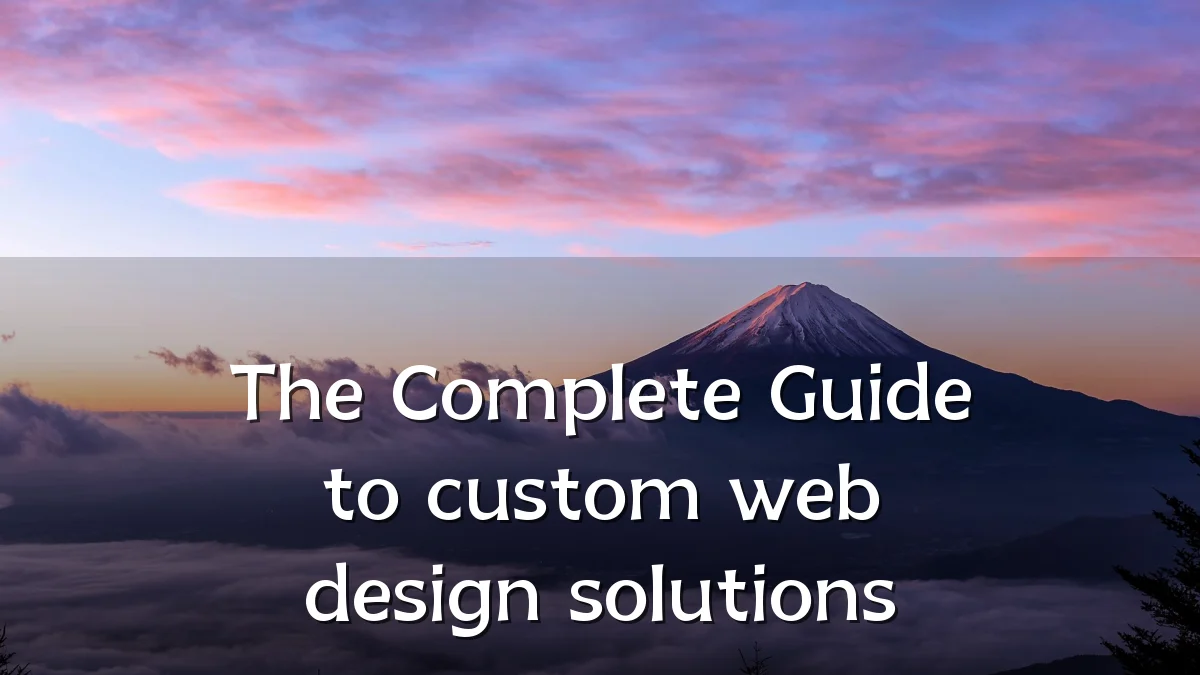 The Complete Guide to custom web design solutions