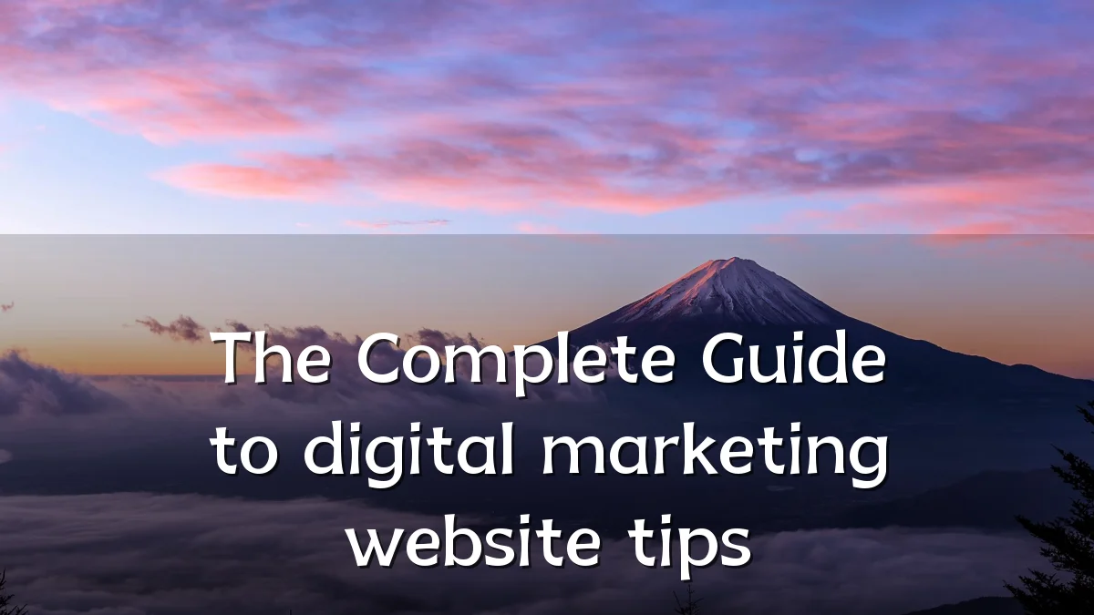 The Complete Guide to digital marketing website tips