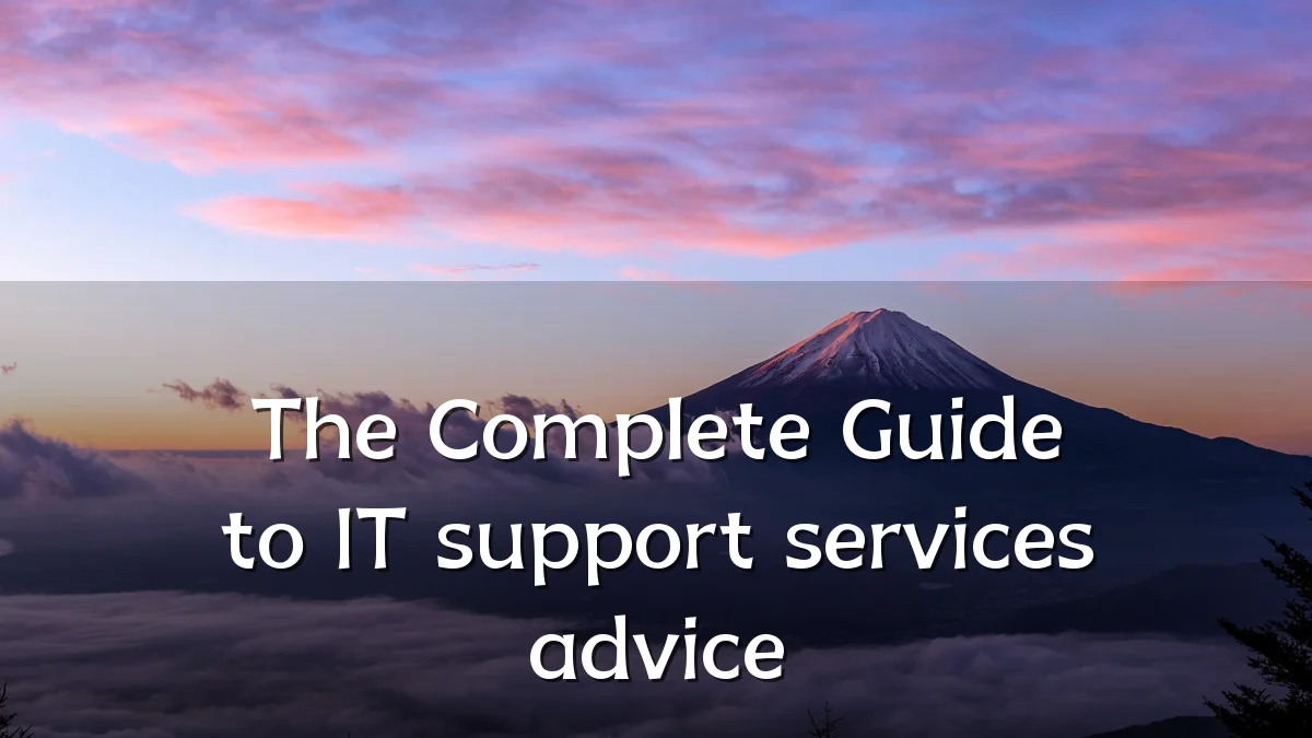 The Complete Guide to IT support services advice