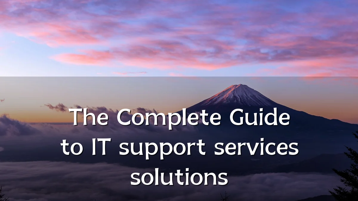 The Complete Guide to IT support services solutions