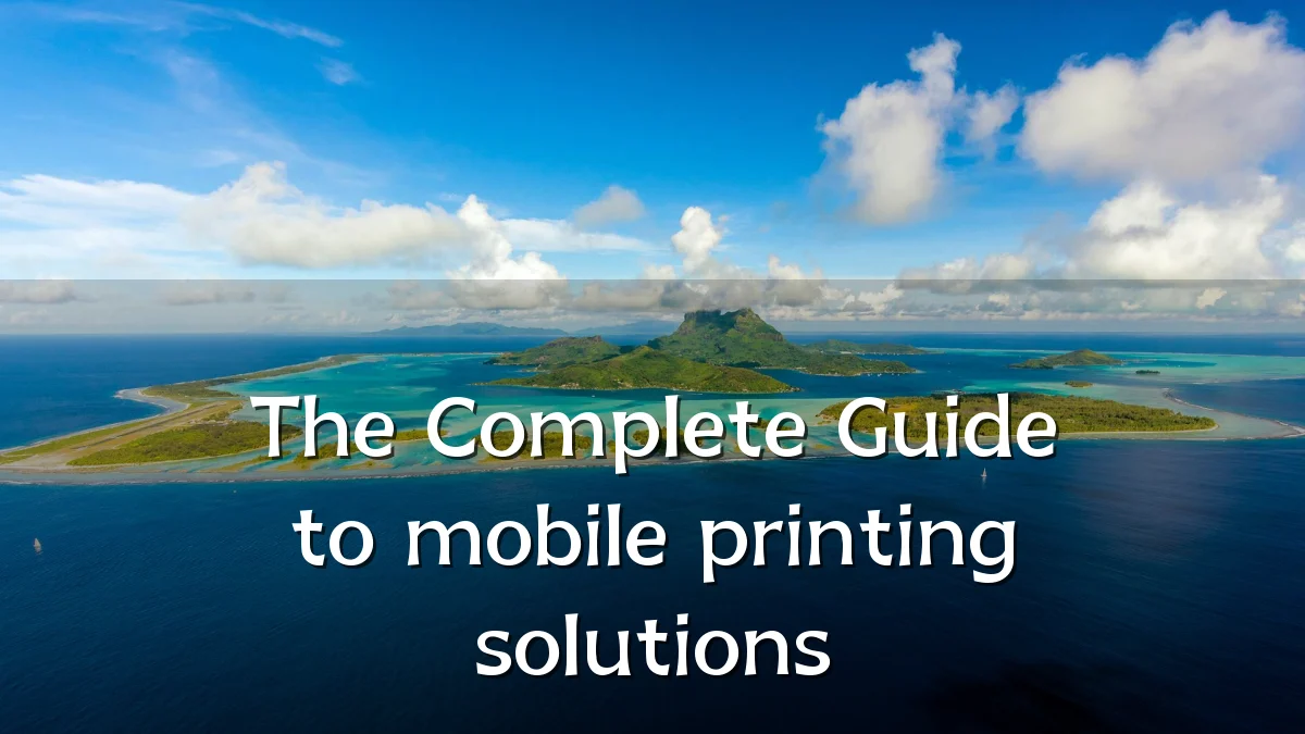 The Complete Guide to mobile printing solutions