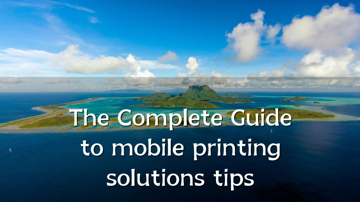 The Complete Guide to mobile printing solutions tips