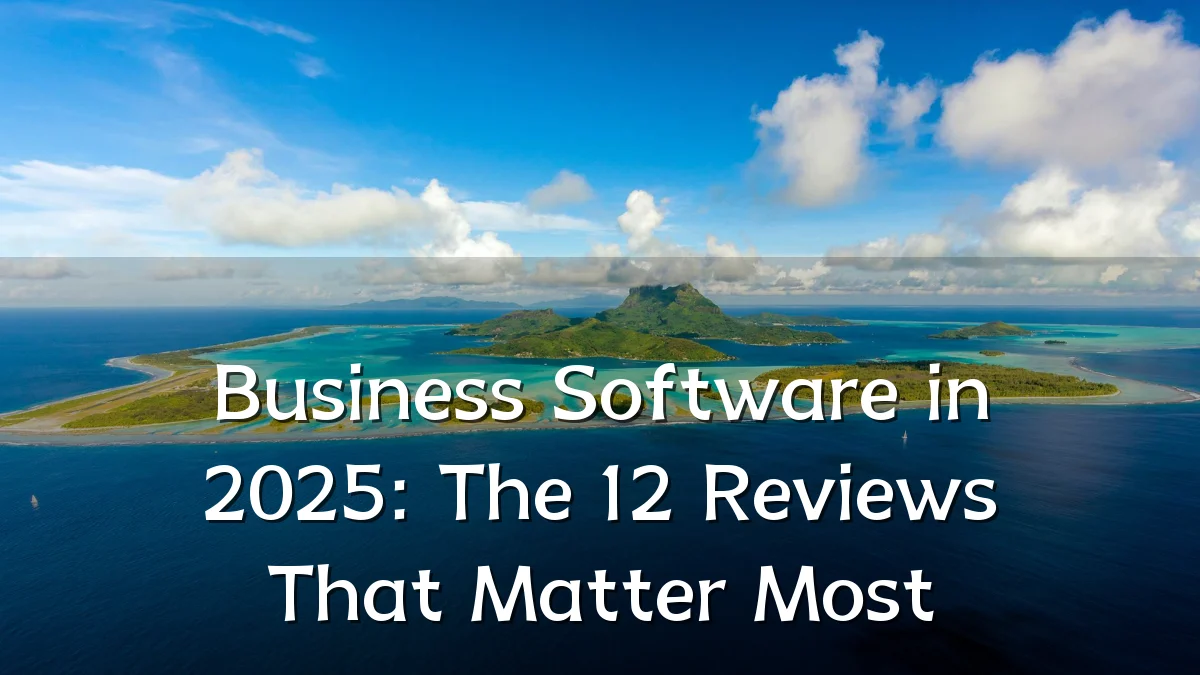 Business Software in 2025: The 12 Reviews That Matter Most