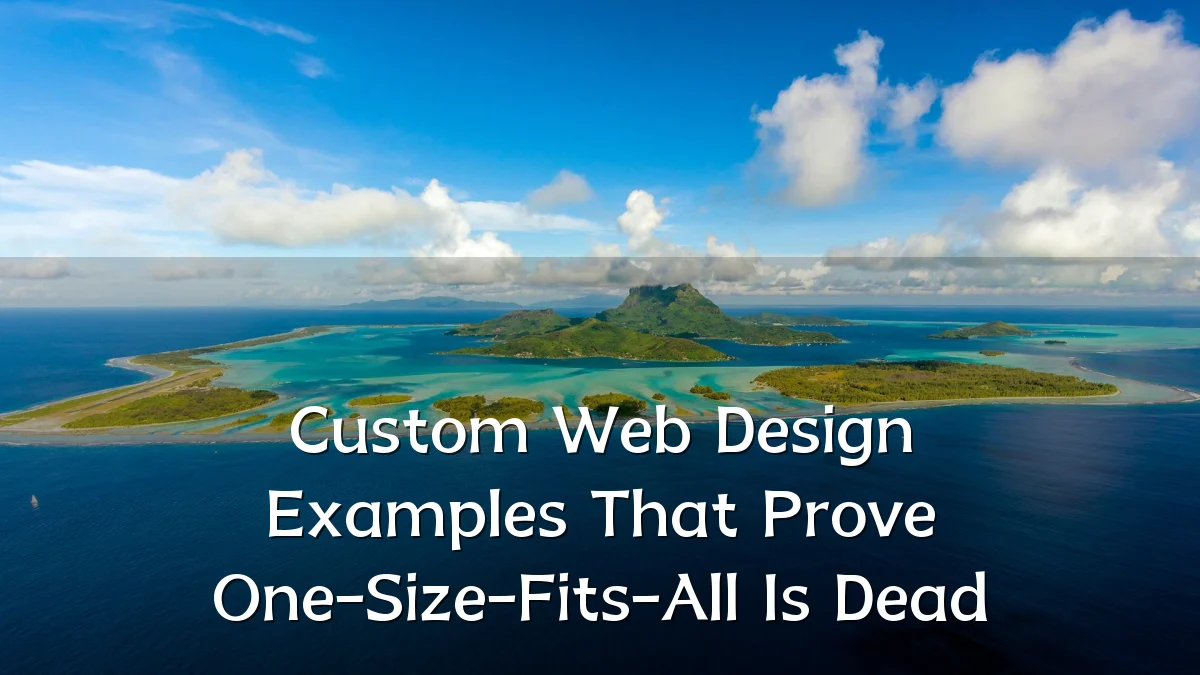 Custom Web Design Examples That Prove One-Size-Fits-All Is Dead