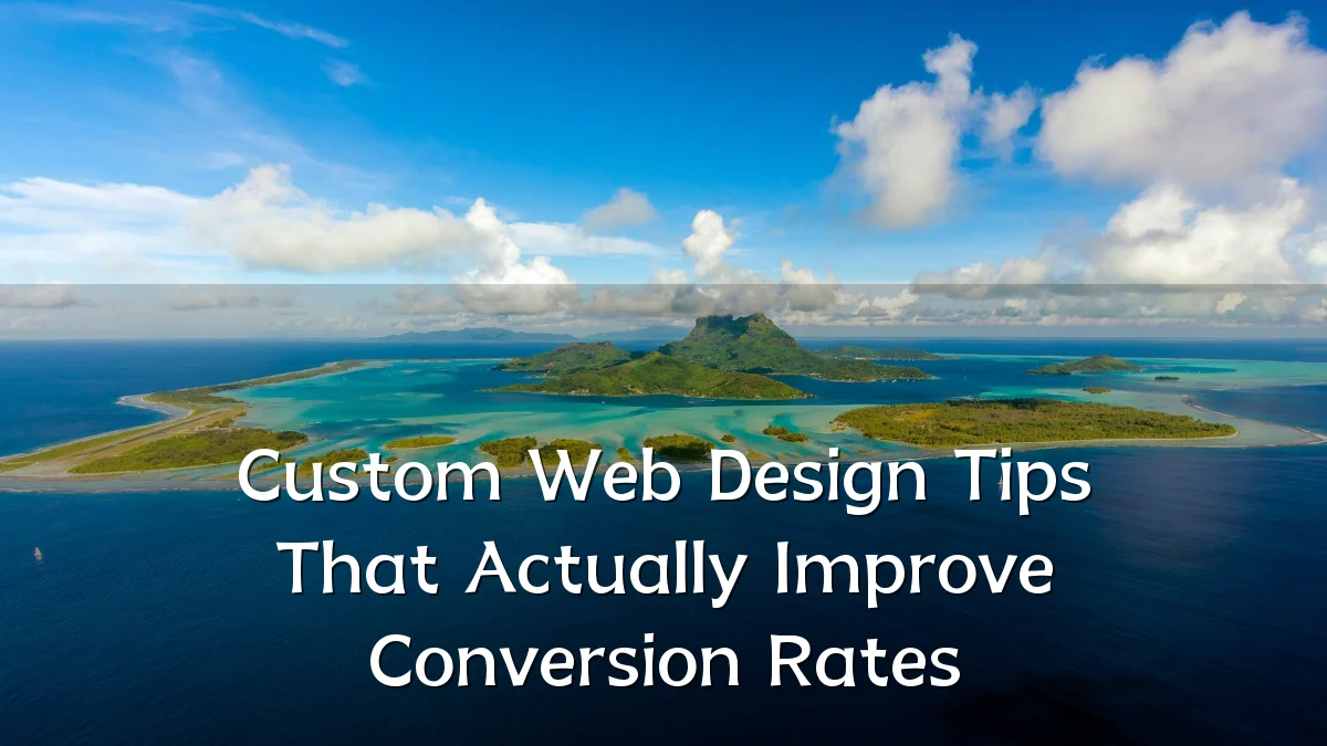 Custom Web Design Tips That Actually Improve Conversion Rates