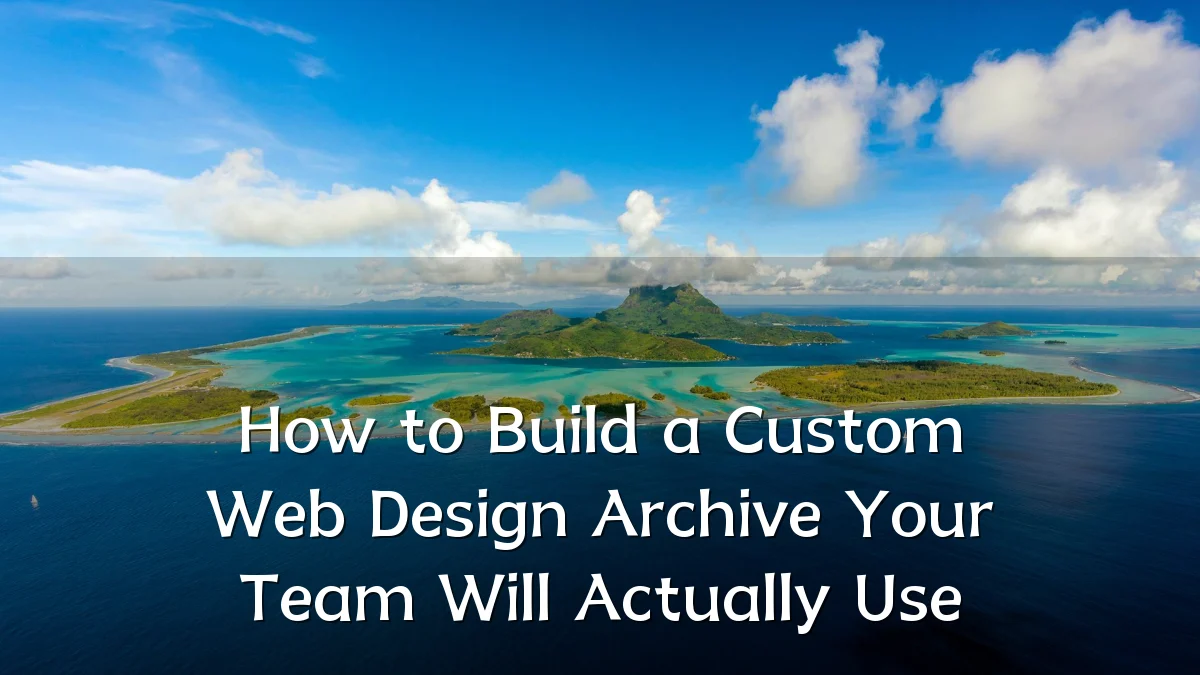 How to Build a Custom Web Design Archive Your Team Will Actually Use