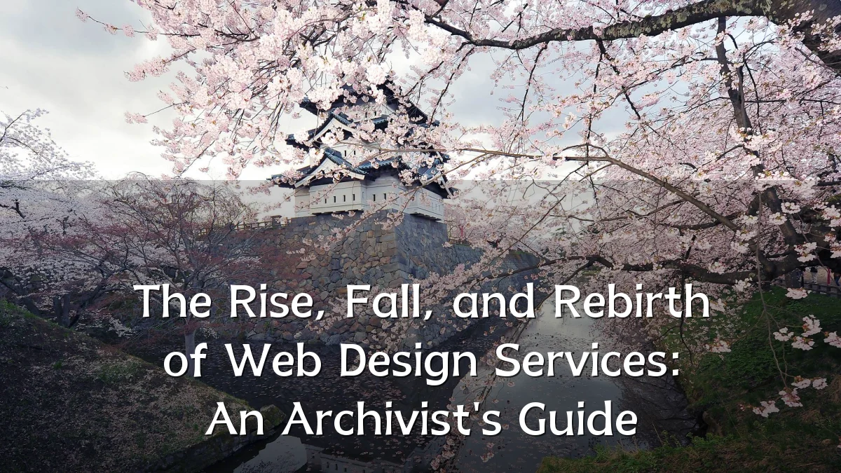 The Rise, Fall, and Rebirth of Web Design Services: An Archivist's Guide