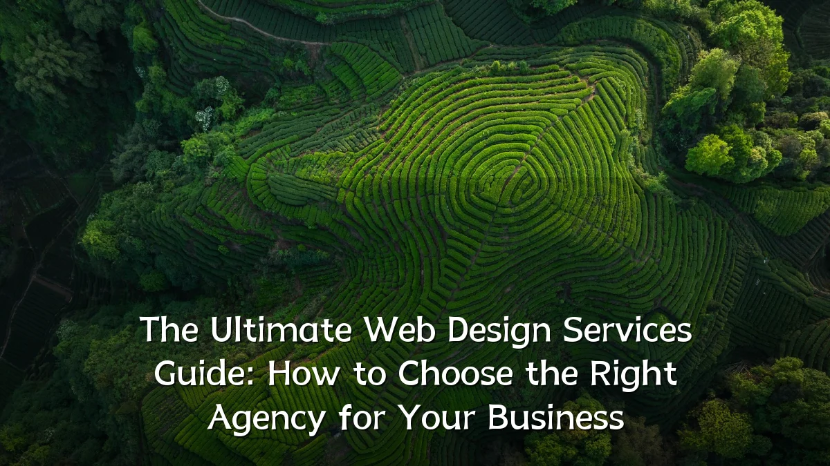 The Ultimate Web Design Services Guide: How to Choose the Right Agency for Your Business