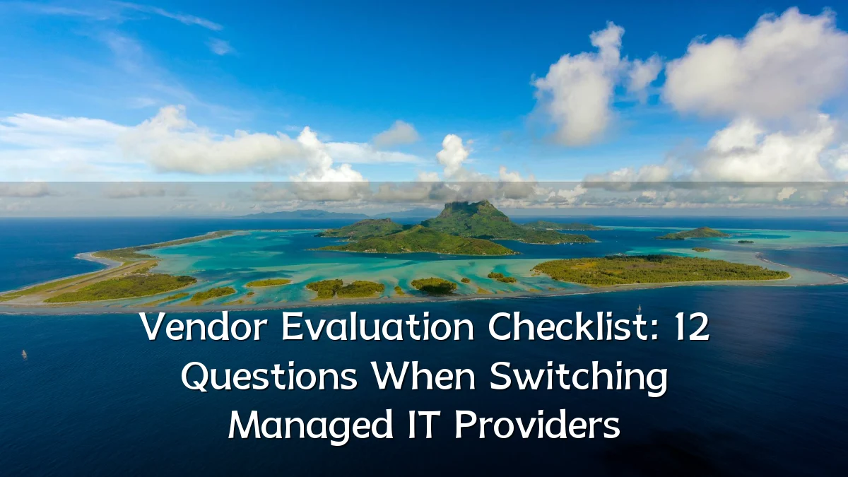 Vendor Evaluation Checklist: 12 Questions When Switching Managed IT Providers