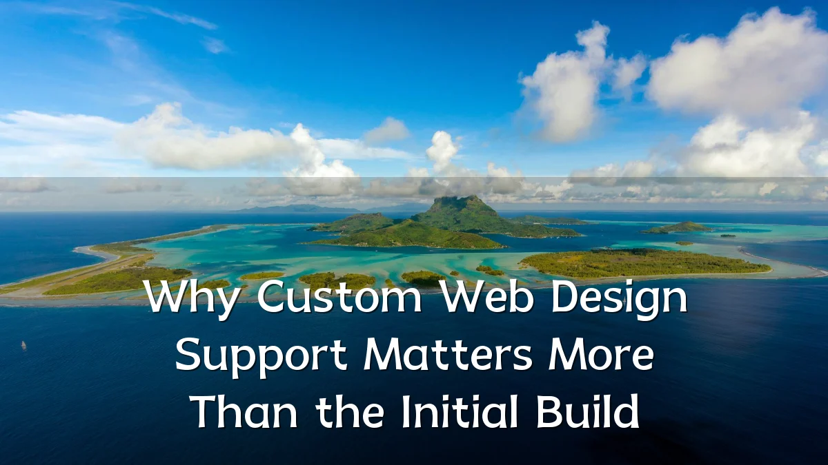 Why Custom Web Design Support Matters More Than the Initial Build