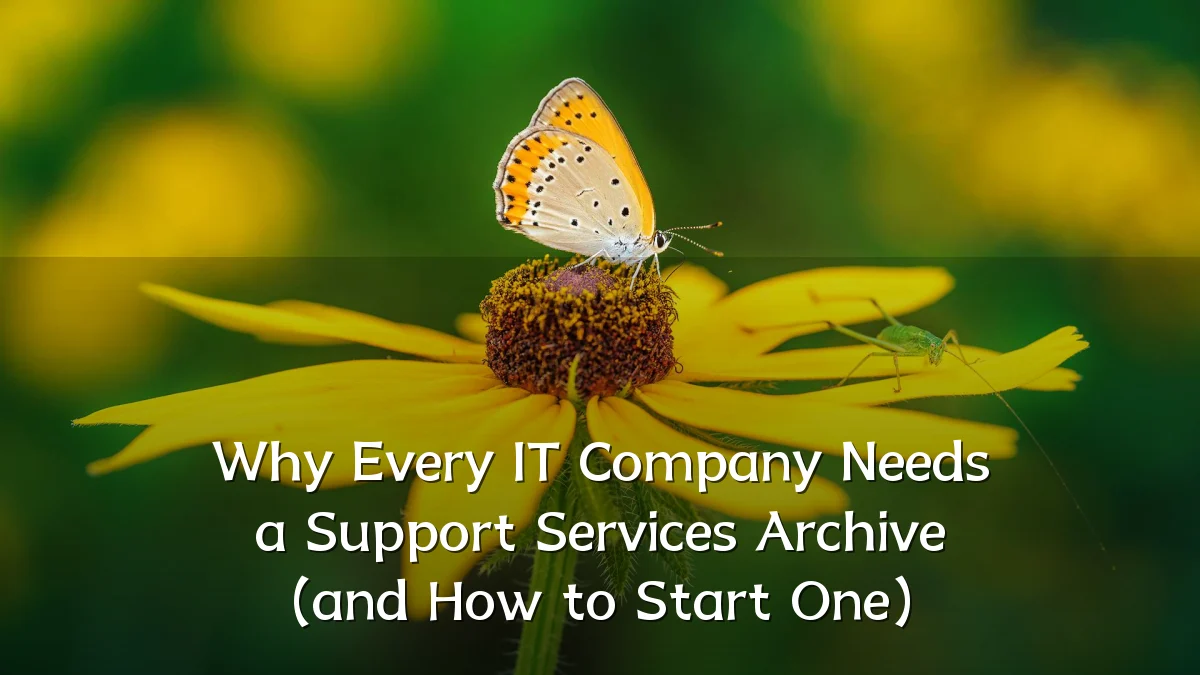 Why Every IT Company Needs a Support Services Archive (and How to Start One)