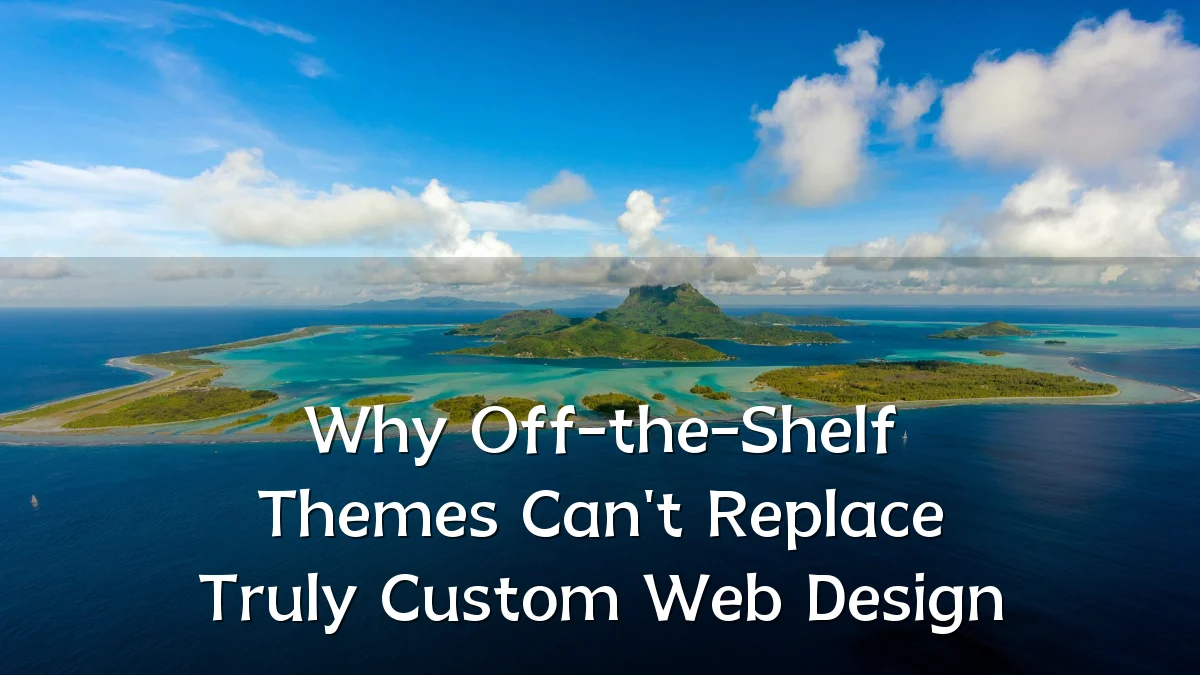 Why Off-the-Shelf Themes Can't Replace Truly Custom Web Design