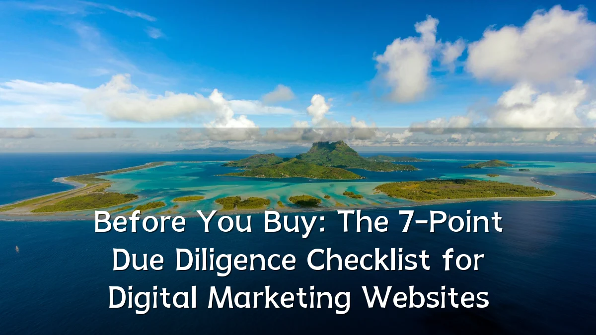 Before You Buy: The 7-Point Due Diligence Checklist for Digital Marketing Websites