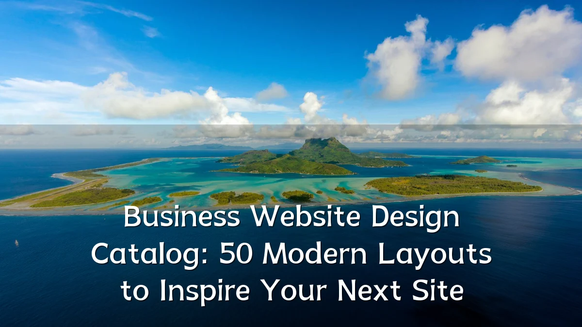 Business Website Design Catalog: 50 Modern Layouts to Inspire Your Next Site