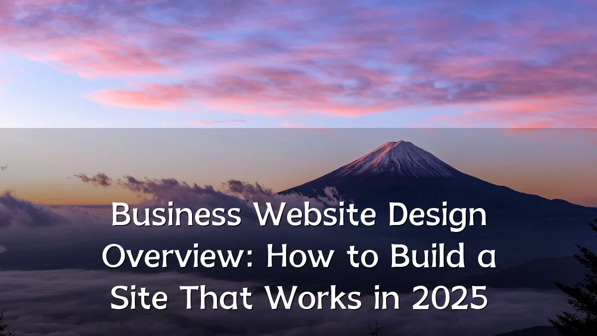 Business Website Design Overview: How to Build a Site That Works in 2025