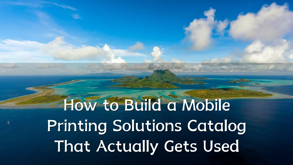 How to Build a Mobile Printing Solutions Catalog That Actually Gets Used