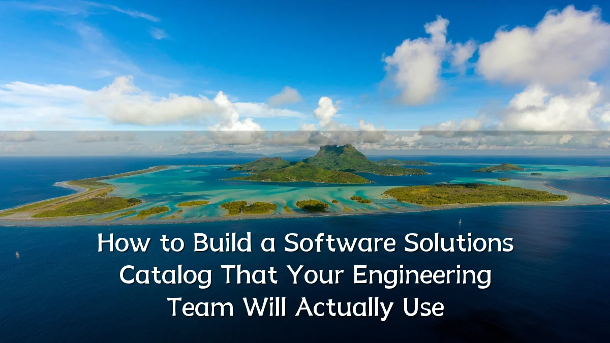 How to Build a Software Solutions Catalog That Your Engineering Team Will Actually Use