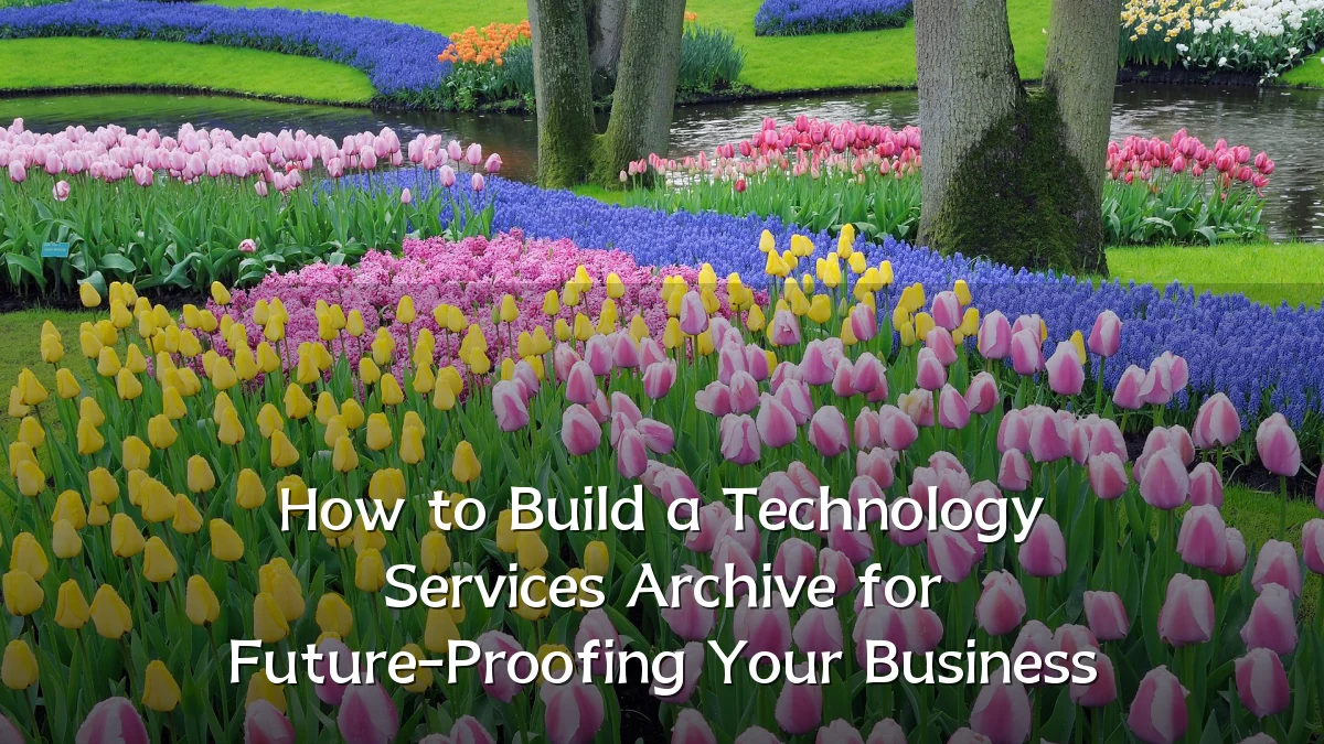 How to Build a Technology Services Archive for Future-Proofing Your Business