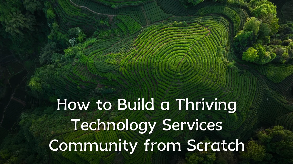 How to Build a Thriving Technology Services Community from Scratch