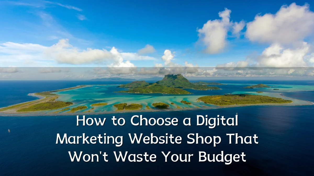 How to Choose a Digital Marketing Website Shop That Won't Waste Your Budget