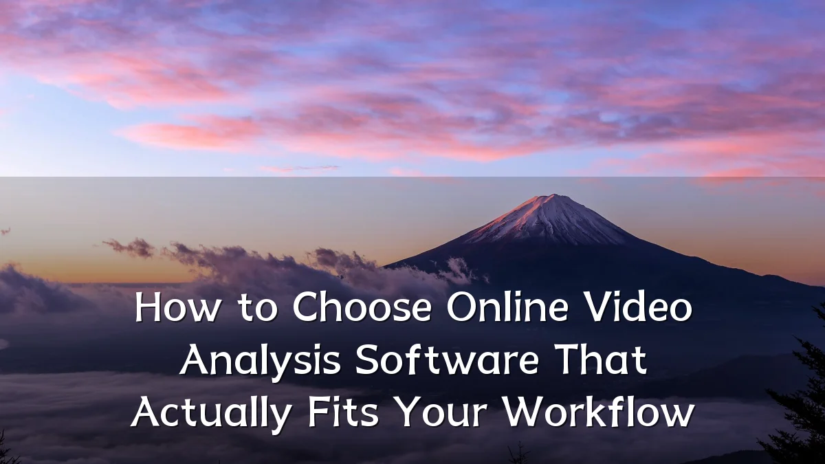 How to Choose Online Video Analysis Software That Actually Fits Your Workflow