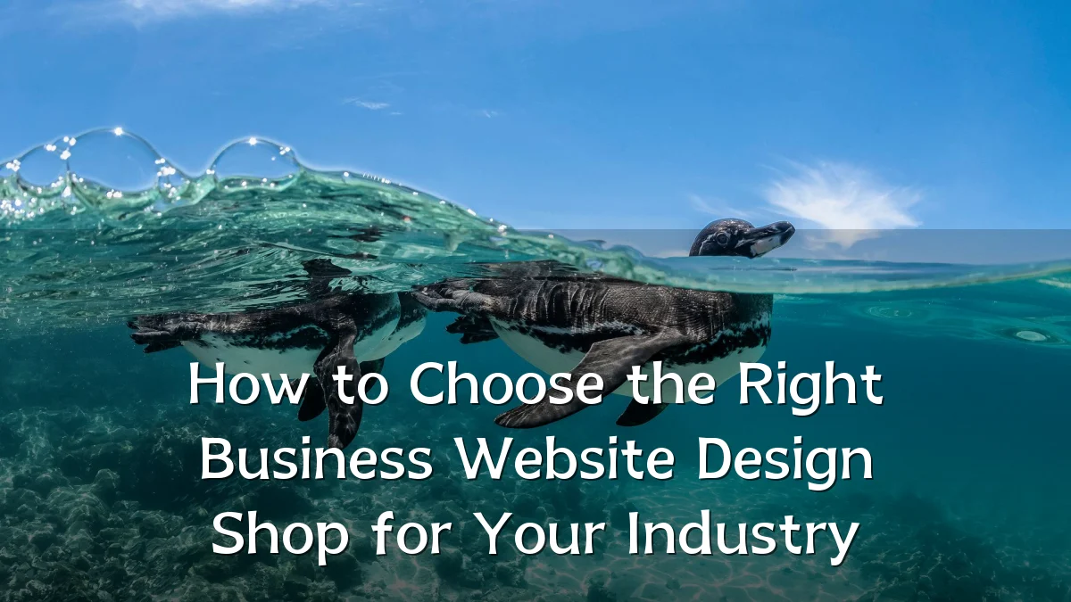 How to Choose the Right Business Website Design Shop for Your Industry
