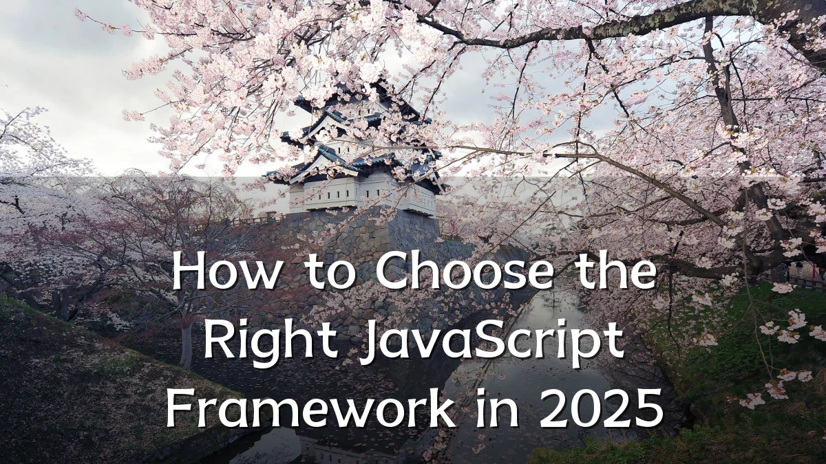 How to Choose the Right JavaScript Framework in 2025