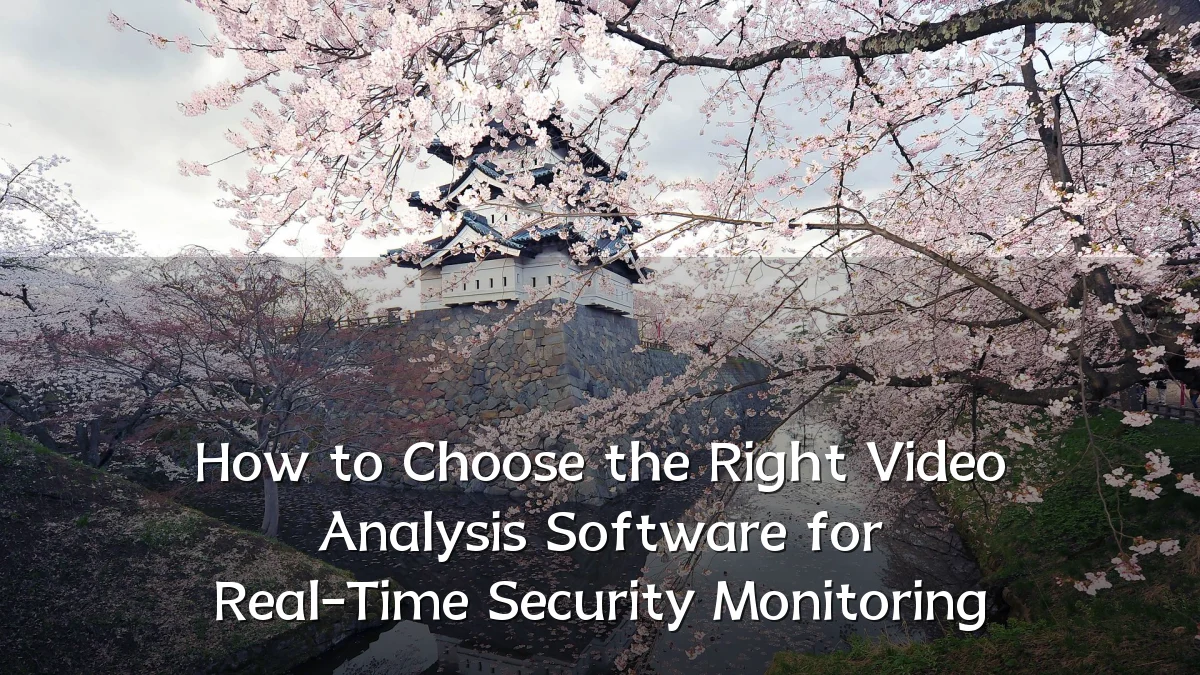 How to Choose the Right Video Analysis Software for Real-Time Security Monitoring