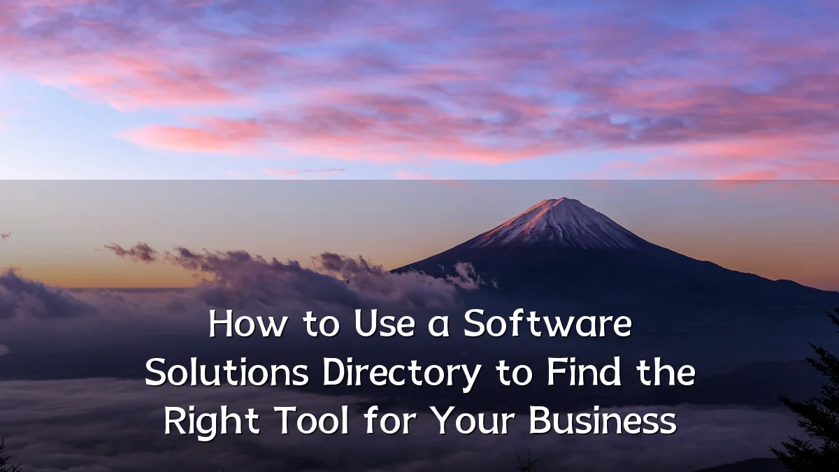 How to Use a Software Solutions Directory to Find the Right Tool for Your Business
