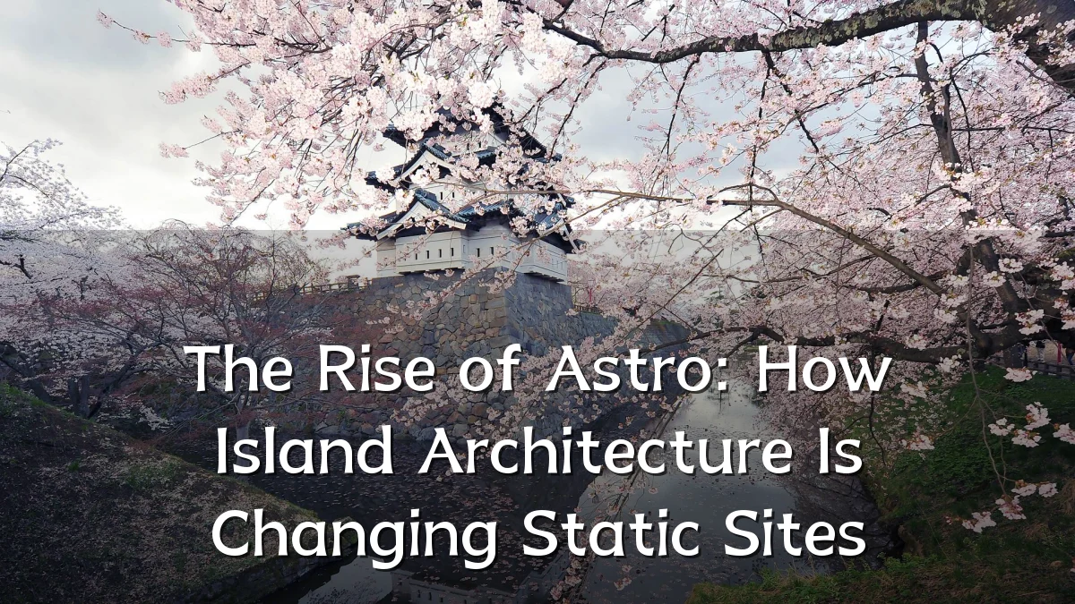 The Rise of Astro: How Island Architecture Is Changing Static Sites