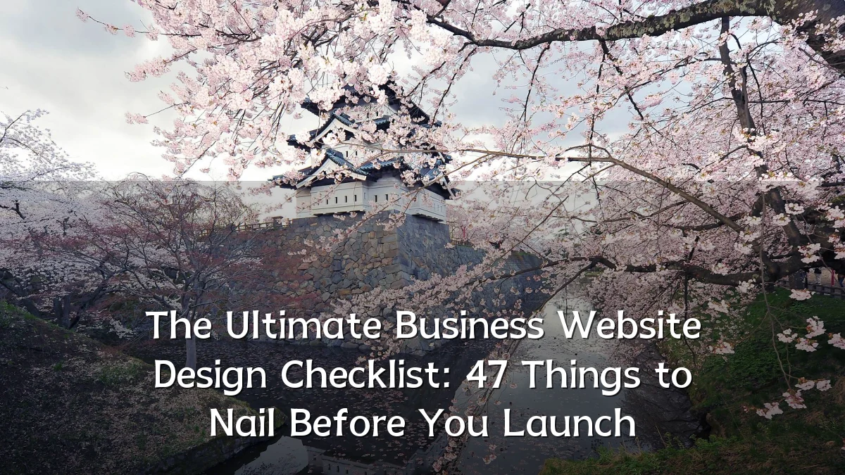 The Ultimate Business Website Design Checklist: 47 Things to Nail Before You Launch