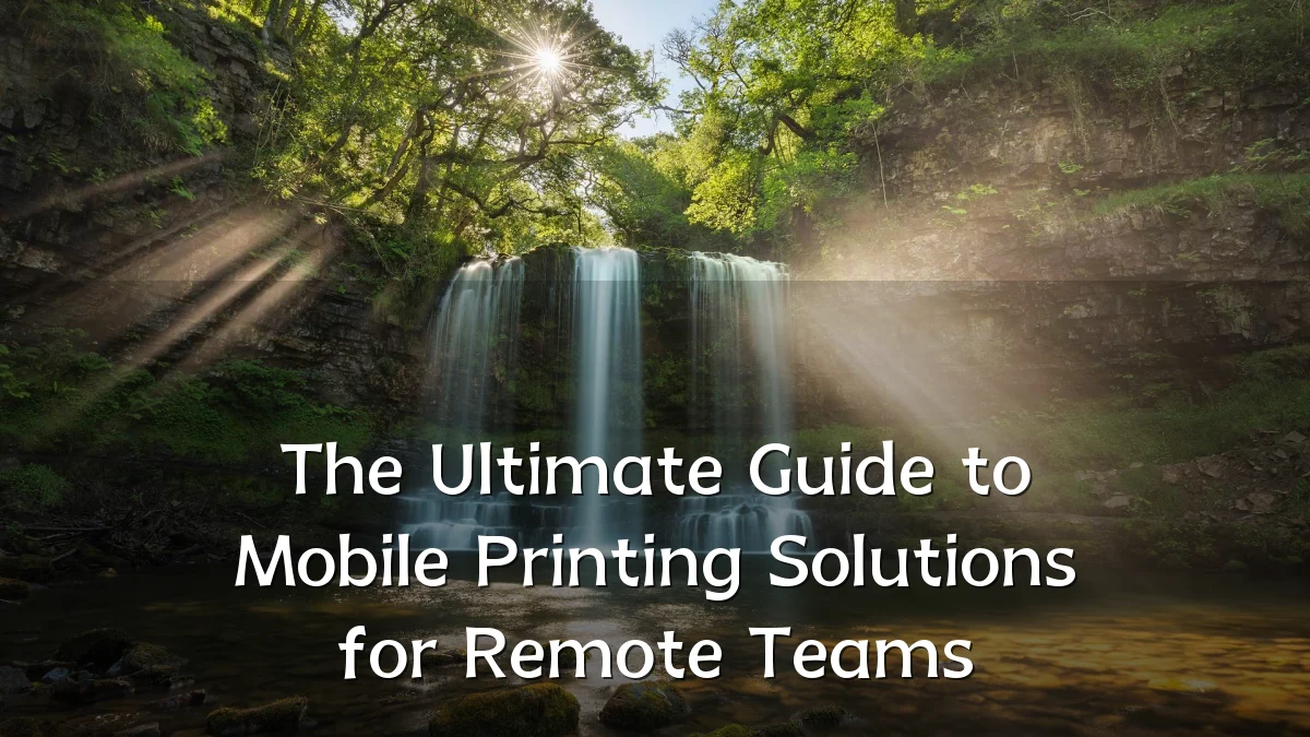 The Ultimate Guide to Mobile Printing Solutions for Remote Teams