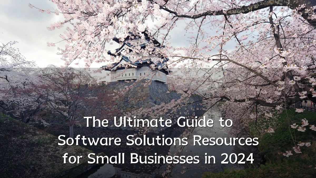 The Ultimate Guide to Software Solutions Resources for Small Businesses in 2024