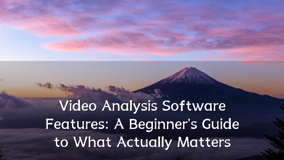 Video Analysis Software Features: A Beginner's Guide to What Actually Matters