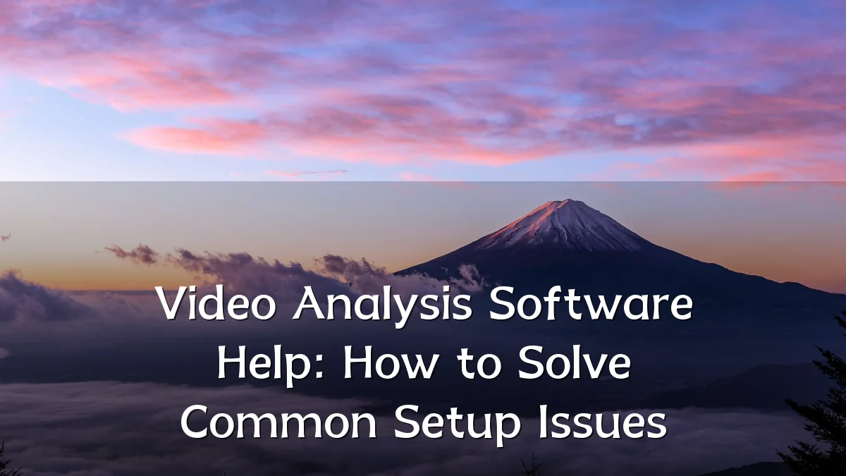 Video Analysis Software Help: How to Solve Common Setup Issues