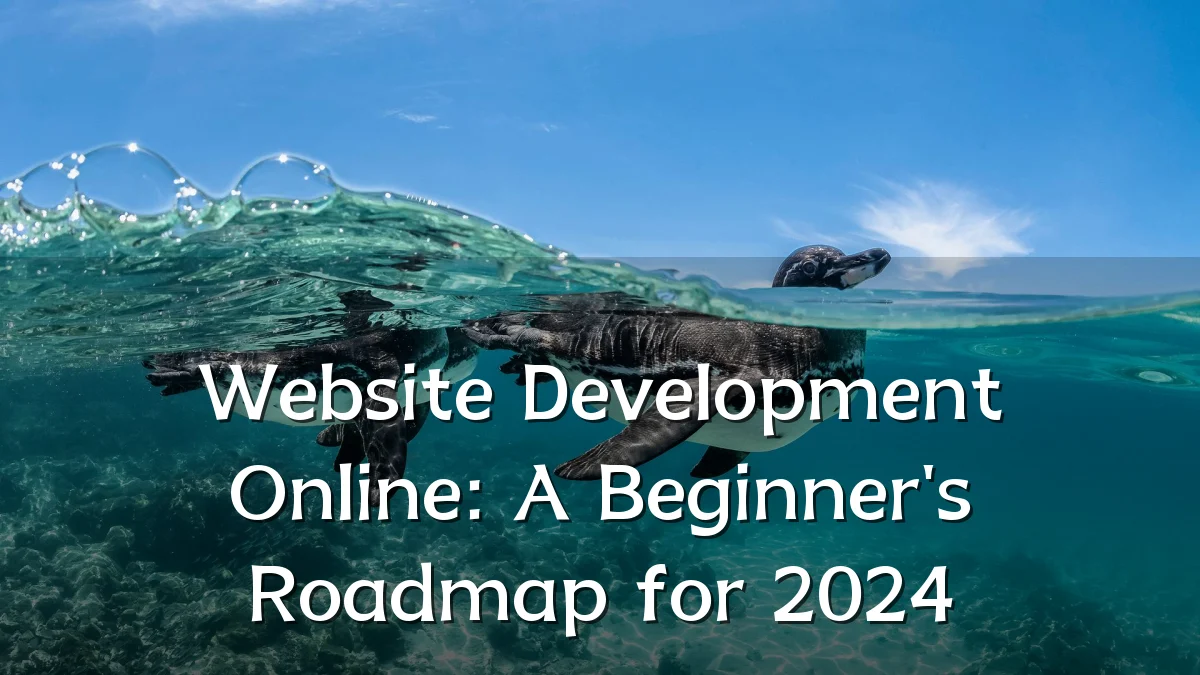 Website Development Online: A Beginner's Roadmap for 2024
