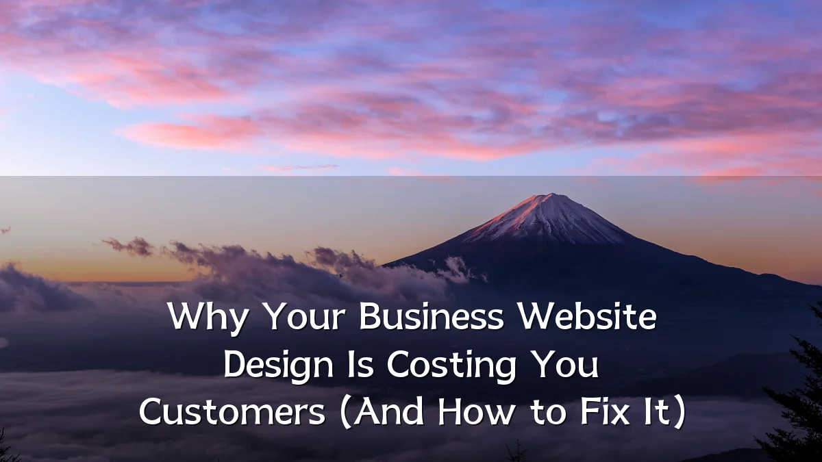 Why Your Business Website Design Is Costing You Customers (And How to Fix It)
